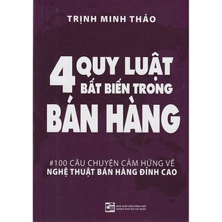 4 Quy Luật Bất Biến Trong Bán Hàng - 100 Câu Chuyện Cảm Hứng Về Nghệ Thuật Bán Hàng Đỉnh Cao