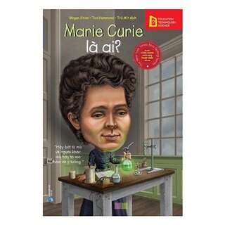 Bộ Sách Chân Dung Những Người Làm Thay Đổi Thế Giới - Marie Curie Là Ai? (Tái Bản 2018)