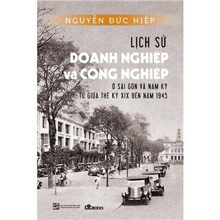 Lịch Sử Doanh Nghiệp Và Công Nghiệp Ở Sài Gòn Và Nam Kỳ Từ Giữa Thế Kỷ Xix Đến Năm 1945