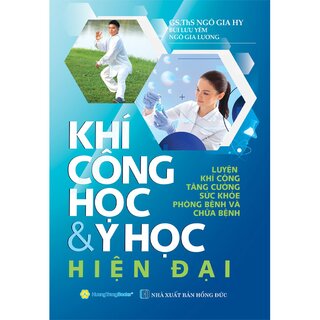 Khí Công Học Và Y Học Hiện Đại - GS. Ths. Ngô Gia Hy, Bùi Lưu Yêm, Ngô Gia Lương (Bìa Cứng)