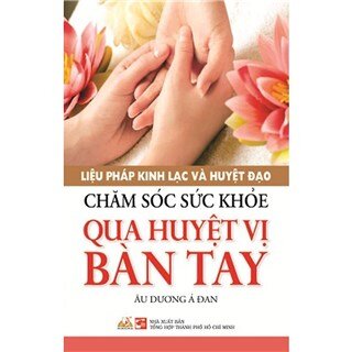 Liệu Pháp Kinh Lạc Và Huyệt Đạo - Chăm Sóc Sức Khỏe Qua Huyệt Vị Bàn Tay