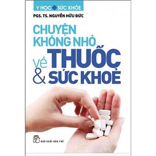 Chuyện Không Nhỏ Về Thuốc Và Sức Khỏe