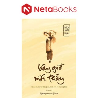 Bây Giờ Mới Thấy - Thích Nhất Hạnh
