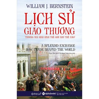 Lịch Sử Giao Thương: Thương Mại Định Hình Thế Giới Như Thế Nào?