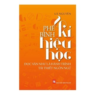 Phê Bình Kí Hiệu Học - Đọc Văn Như Là Hành Trình Tái Thiết Ngôn Ngữ