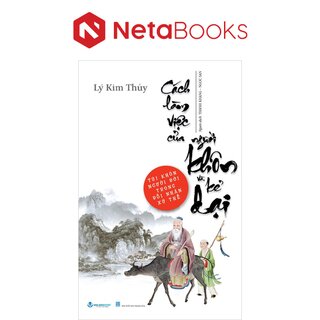 Cách Làm Việc Của Người Khôn Và Kẻ Dại - Túi Khôn Người Đời Trong Đối Nhân Xử Thế