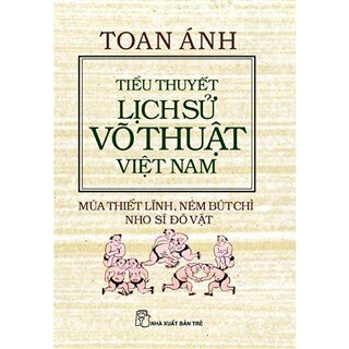 Tiểu Thuyết Lịch Sử Võ Thuật Việt Nam-Múa Thiết Lĩnh,Ném Bút Chì,Nho Sĩ Đô Vật