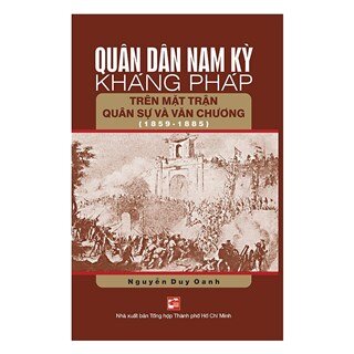 Quân Dân Nam Kỳ Kháng Pháp Trên Mặt Trận Quân Sự Và Văn Chương (1859 - 1885)