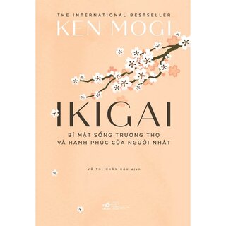 Ikigai - Bí Mật Sống Trường Thọ Và Hạnh Phúc Của Người Nhật - Ken Mogi