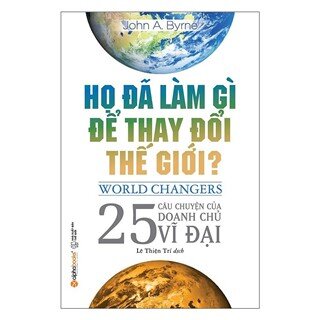 Họ Đã Làm Gì Để Thay Đổi Thế Giới? (Tái Bản 2018)