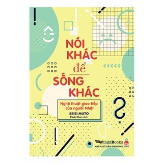 Nói khác để sống khác - Nghệ thuật giao tiếp của người Nhật