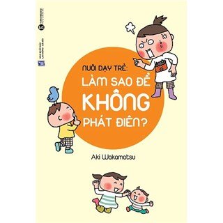 Nuôi dạy trẻ: Làm thế nào để không phát điên?