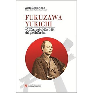 Fukuzawa Yukichi Và Công Cuộc Kiến Thiết Thế Giới Hiện Đại