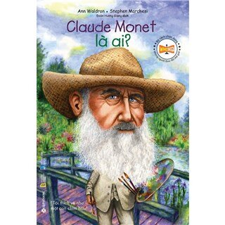 Bộ sách chân dung Những người thay đổi thế giới - Claude Monet Là Ai?