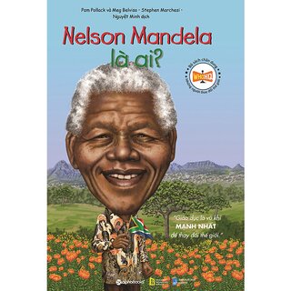 Bộ Sách Chân Dung Những Người Làm Thay Đổi Thế Giới - Nelson Mandela Là Ai?