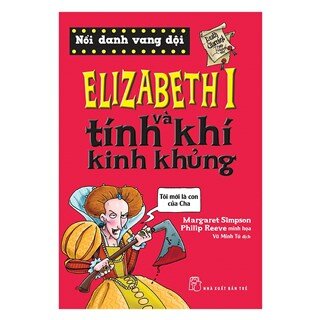 Elizabeth I Và Tính Khí Kinh Khủng