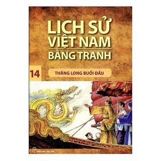 Lịch Sử Việt Nam Bằng Tranh (Tập 14): Thăng Long Buổi Đầu