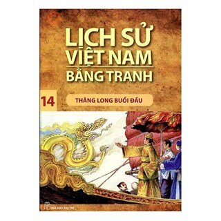 Lịch Sử Việt Nam Bằng Tranh (Tập 14): Thăng Long Buổi Đầu