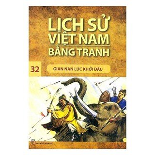Lịch Sử Việt Nam Bằng Tranh Tập 32: Gian Nan Lúc Khởi Đầu