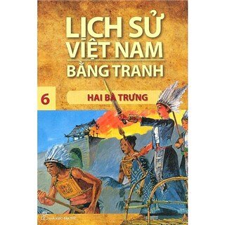 Lịch Sử Việt Nam Bằng Tranh Tập 6: Hai Bà Trưng