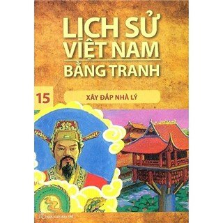 Lịch Sử Việt Nam Bằng Tranh (Tập 15) - Xây Đắp Nhà Lý