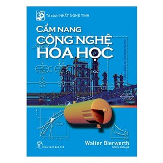 Tủ Sách Nhất Nghệ Tinh - Cẩm Nang Công Nghệ Hóa Học