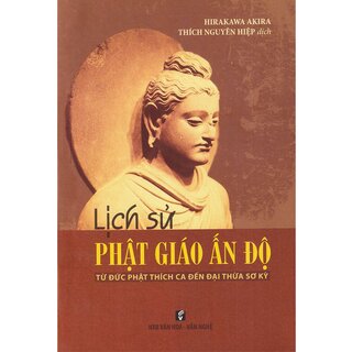 Lịch Sử Phật Giáo Ấn Độ - Từ Đức Phật Thích Ca Đến Đại Thừa Sơ Kỳ