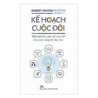 Kế Hoạch Cuộc Đời - 700 Cách Đơn Giản Để Thay Đổi Cho Cuộc Sống Tốt Đẹp Hơn