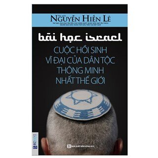 Bài Học Israel - Cuộc Hồi Sinh Vĩ Đại Của Dân Tộc Thông Minh Nhất Thế Giới