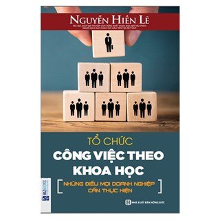 Tổ Chức Công Việc Theo Khoa Học  - Những Điều Mọi Doanh Nghiệp Cần Thực Hiện