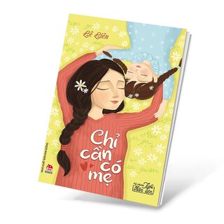 Tủ Sách Tuổi Thần Tiên - Chỉ Cần Có Mẹ