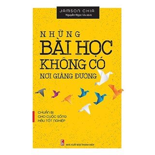 Những Bài Học Không Có Nơi Giảng Đường - Chuẩn Bị Cho Cuộc Sống Hậu Tốt Nghiệp