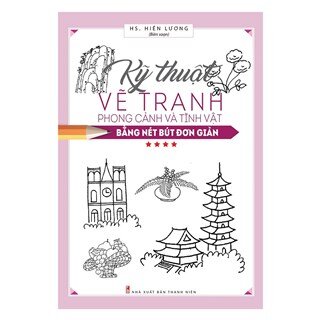 Hội Họa Phổ Thông - Kỹ Thuật Vẽ Tranh Phong Cảnh Và Tĩnh Vật Bằng Nét Bút Đơn Giản