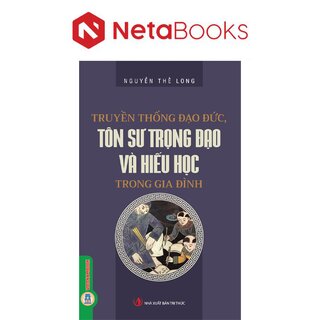 Truyền Thống Đạo Đức, Tôn Sư Trọng Đạo Và Hiếu Học Trong Gia Đình - Nguyễn Thế Long