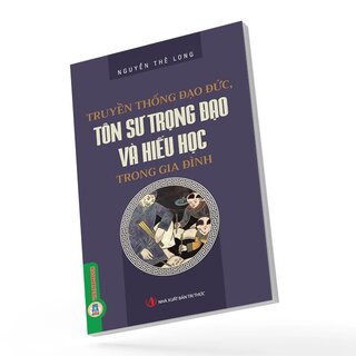Truyền Thống Đạo Đức, Tôn Sư Trọng Đạo Và Hiếu Học Trong Gia Đình - Nguyễn Thế Long