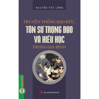 Truyền Thống Đạo Đức, Tôn Sư Trọng Đạo Và Hiếu Học Trong Gia Đình - Nguyễn Thế Long