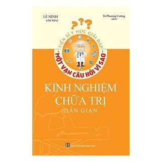 Tiến Sĩ Y Học Giải Đáp Thắc Mắc Một Vạn Câu Hỏi Vì Sao - Kinh Nghiệm Chữa Trị Dân Gian