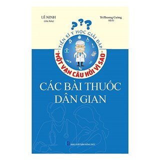 Tiến Sĩ Y Học Giải Đáp Thắc Mắc Một Vạn Câu Hỏi Vì Sao - Các Bài Thuốc Dân Gian