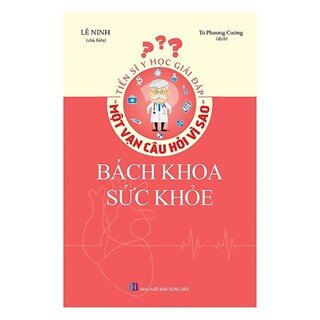 Tiến Sĩ Y Học Giải Đáp Thắc Mắc Một Vạn Câu Hỏi Vì Sao - Bách Khoa Sức Khỏe