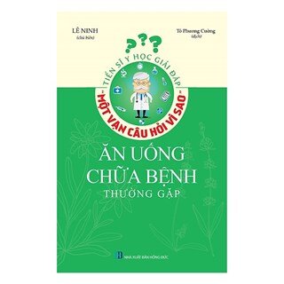 Tiến Sĩ Y Học Giải Đáp Thắc Mắc Một Vạn Câu Hỏi Vì Sao - Ăn Uống Chữa Bệnh Thường Gặp