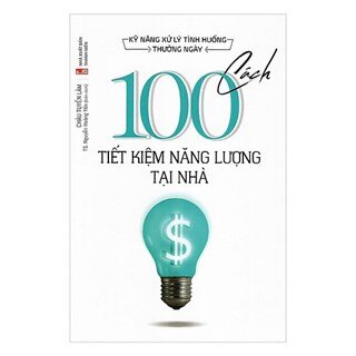 Kỹ Năng Xử Lý Tình Huống Thường Ngày - 100 Cách Tiết Kiệm Năng Lượng Tại Nhà