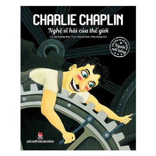 Truyện Kể Về Những Người Nổi Tiếng: Charlie Chaplin - Nghệ Sĩ Hài Của Thế Giới
