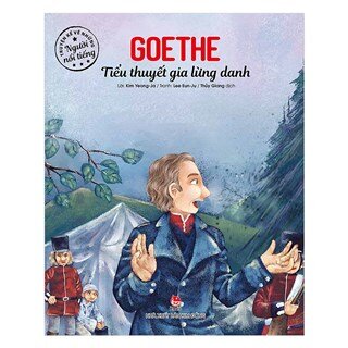 Truyện Kể Về Những Người Nổi Tiếng: Goethe - Tiểu Thuyết Gia Lừng Danh