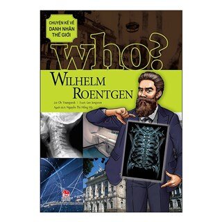 Who? Chuyện Kể Về Danh Nhân Thế Giới - Wilhelm Roentgen (Tái Bản 2019)