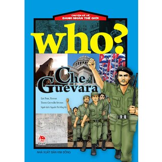 Who? Chuyện Kể Về Danh Nhân Thế Giới: Che Guevara