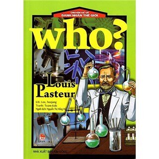 Who? Chuyện Kể Về Danh Nhân Thế Giới: Louis Pasteur