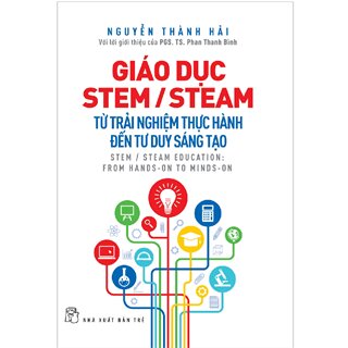 Giáo Dục Stem/ Steam: Từ Trải Nghiệm Thực Hành Đến Tư Duy Sáng Tạo