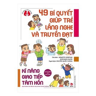 Kinh Nghiệm Từ Nước Nhật - 49 Bí Quyết Giúp Trẻ Lắng Nghe Và Truyền Đạt