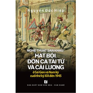 Nghệ thuật sân khấu: hát bội, đờn ca tài tử và cải lương ở Sài Gòn và Nam kỳ cuối thế kỷ XIX đến 1945