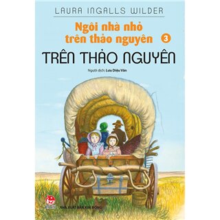 Ngôi Nhà Nhỏ Trên Thảo Nguyên - Tập 3: Trên Thảo Nguyên